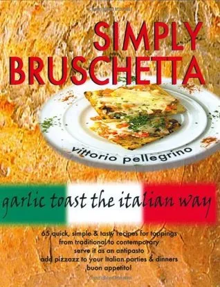 Simply Bruschetta: Garlic Toast the Italian Way