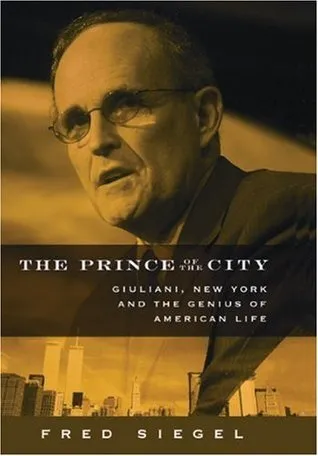 The Prince of the City: Giuliani, New York, and the Genius of American Life