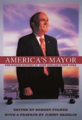 America's Mayor: The Hidden History of Rudy Giuliani's New York