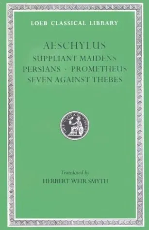 Suppliant Maidens/Persians/Prometheus/Seven Against Thebes (Loeb Classical Library 145)