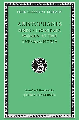 Birds/Lysistrata/Women at the Thesmophoria (Loeb Classical Library 179)