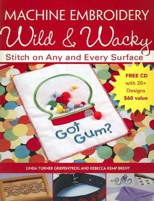 Machine Embroidery Wild & Wacky: Stitch on Any and Every Surface