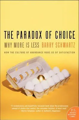 The Paradox of Choice: Why More Is Less