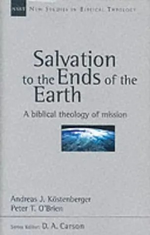 Salvation to the Ends of the Earth: A Biblical Theology of Mission (New Studies in Biblical Theology