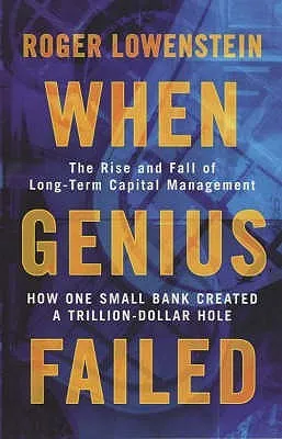 When Genius Failed: The Rise And Fall Of Long Term Capital Management