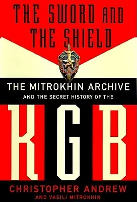 The Sword & The Shield: The Mitrokhin Archive & The Secret History Of The KGB