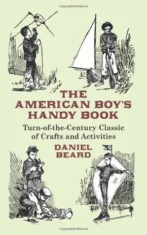 The American Boy's Handy Book: Turn-of-the-Century Classic of Crafts and Activities