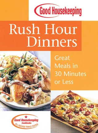 Good Housekeeping Rush Hour Dinners: Great Meals in 30 Minutes or Less