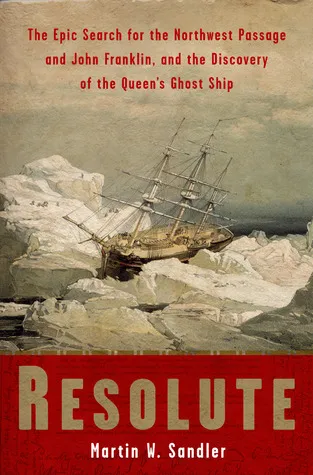 Resolute: The Epic Search for the Northwest Passage and John Franklin, and the Discovery of the Queen's Ghost Ship