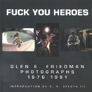 Fuck You Heroes: Glen E. Friedman Photographs, 1976-1991