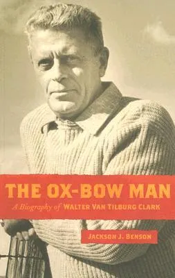 The Ox-Bow Man: A Biography Of Walter Van Tilburg Clark