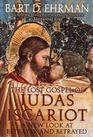 The Lost Gospel of Judas Iscariot: A New Look at Betrayer and Betrayed