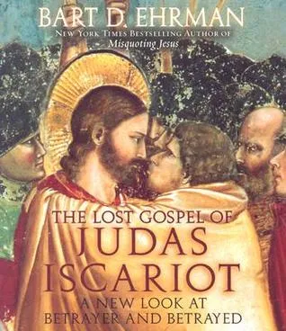 The Lost Gospel of Judas Iscariot: A New Look at Betrayer and Betrayed