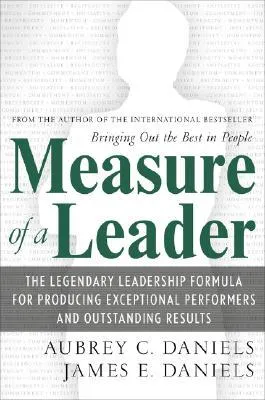 Measure of a Leader: The Legendary Leadership Formula for Producing Exceptional Performers and Outstanding Results