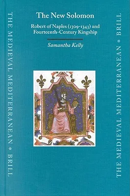 The New Solomon: Robert of Naples (1309-1343) And Fourteenth Century Kingship