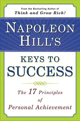 Napoleon Hill's Keys to Success: The 17 Principles of Personal Achievement