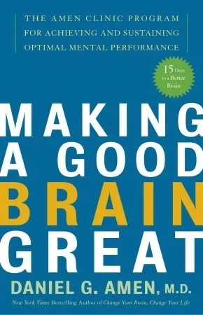 Making a Good Brain Great: The Amen Clinic Program for Achieving and Sustaining Optimal Mental Performance