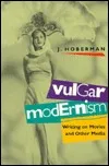 Vulgar Modernism: Writing On Movies And Other Media