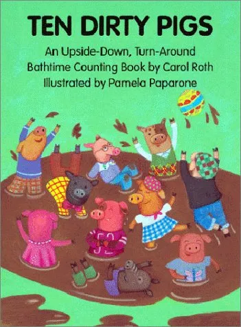 Ten Dirty Pigs, Ten Clean Pigs: An Upside-Down, Turn-Around Bathtime Counting Book