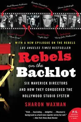 Rebels on the Backlot: Six Maverick Directors and How They Conquered the Hollywood Studio System