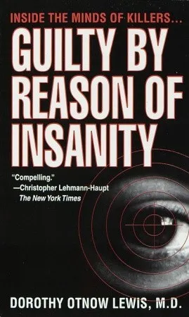 Guilty by Reason of Insanity: A Psychiatrist Explores the Minds of Killers