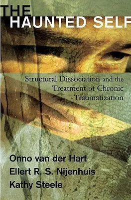 The Haunted Self: Structural Dissociation and the Treatment of Chronic Traumatization