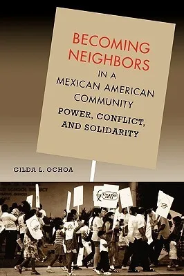 Becoming Neighbors in a Mexican American Community: Power, Conflict, and Solidarity