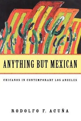 Anything But Mexican: Chicanos in Contemporary Los Angeles