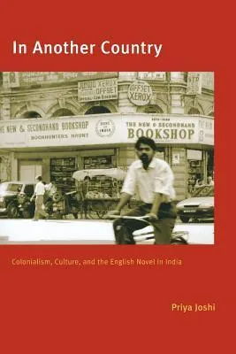 In Another Country: Colonialism, Culture, and the English Novel in India