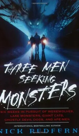 Three Men Seeking Monsters: Six Weeks in Pursuit of Werewolves, Lake Monsters, Giant Cats, Ghostly Devil Dogs & Ape-men