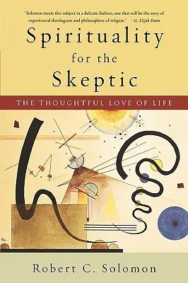 Spirituality for the Skeptic: The Thoughtful Love of Life