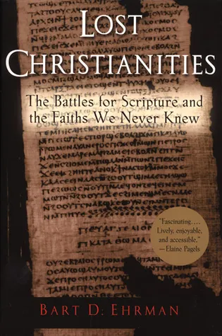 Lost Christianities: The Battles for Scripture and the Faiths We Never Knew