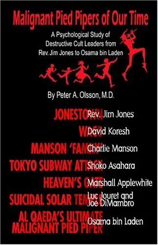 Malignant Pied Pipers of Our Time: A Psychological Study of Destructive Cult Leaders from Rev. Jim Jones to Osama Bin Laden