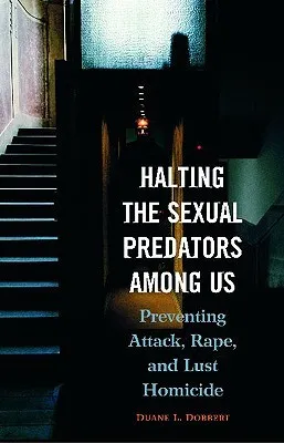 Halting the Sexual Predators Among Us: Preventing Attack, Rape, and Lust Homicide