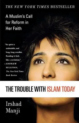 The Trouble With Islam Today: A Muslim's Call for Reform in Her Faith