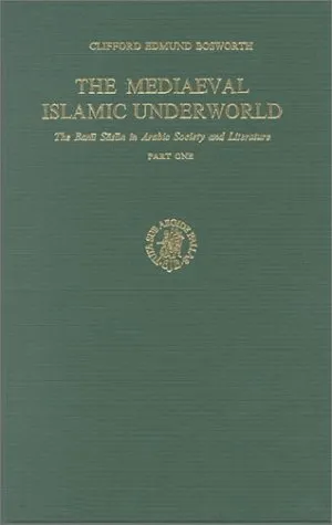 The Mediaeval Islamic Underworld: The Banu Sasan in Arabic Life and Lore