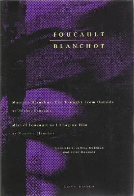 Foucault | Blanchot: Maurice Blanchot: The Thought from Outside, and Michel Foucault as I Imagine Him