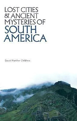 Lost Cities & Ancient Mysteries of South America (Lost Cities Series)