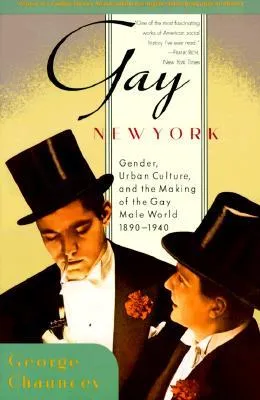 Gay New York: Gender, Urban Culture, and the Making of the Gay Male World 1890-1940