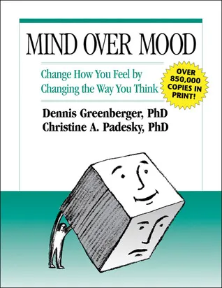 Mind Over Mood: Change How You Feel By Changing the Way You Think