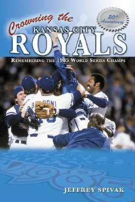 Crowning the Kansas City Royals: Remembering the 1985 World Series Champs