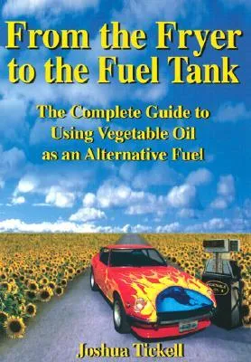 From the Fryer to the Fuel Tank: The Complete Guide to Using Vegetable Oil as an Alternative Fuel - Pub Greenteach c/- Bookmasters Pobox 388 Ashland O