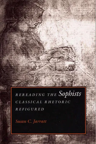 Rereading the Sophists: Classical Rhetoric Refigured