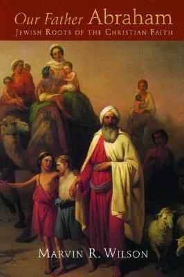 Our Father Abraham: Jewish Roots of the Christian Faith