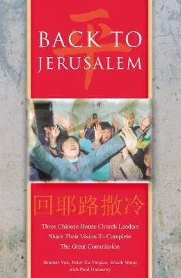 Back to Jerusalem: Three Chinese House Church Leaders Share Their Vision to Complete the Great Commission