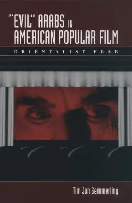 "Evil" Arabs in American Popular Film: Orientalist Fear