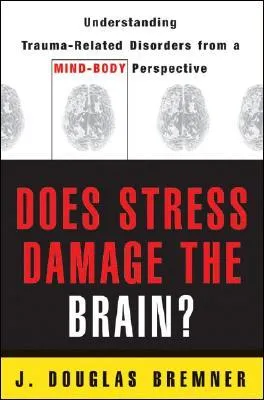 Does Stress Damage the Brain?: Understanding Trauma-Related Disorders from a Mind-Body Perspective