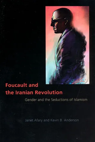 Foucault and the Iranian Revolution: Gender and the Seductions of Islamism