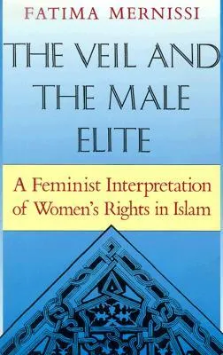 The Veil and the Male Elite: A Feminist Interpretation of Women's Rights in Islam