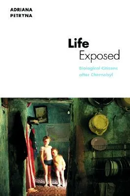 Life Exposed: Biological Citizens after Chernobyl